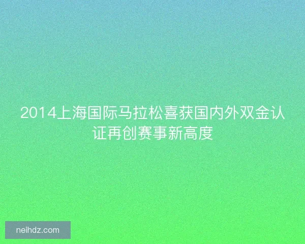 2014上海国际马拉松喜获国内外双金认证再创赛事新高度